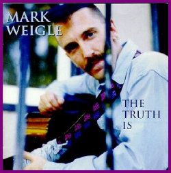 Mark Weigle's 1st CD "The Truth Is"